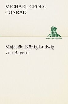 Majestät. König Ludwig von Bayern (TREDITION CLASSICS)