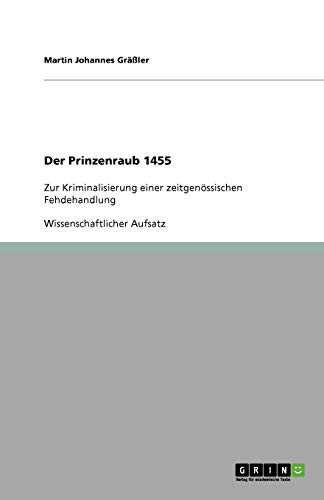 Der Prinzenraub 1455: Zur Kriminalisierung einer zeitgenössischen Fehdehandlung