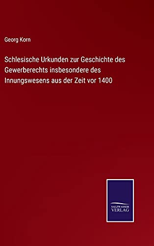 Schlesische Urkunden zur Geschichte des Gewerberechts insbesondere des Innungswesens aus der Zeit vor 1400