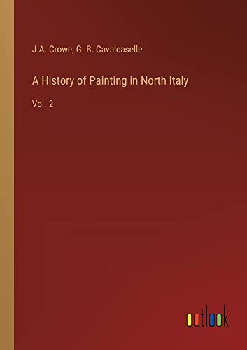 A History of Painting in North Italy: Vol. 2