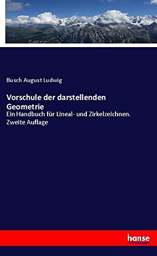 Vorschule der darstellenden Geometrie: Ein Handbuch für Lineal- und Zirkelzeichnen. Zweite Auflage