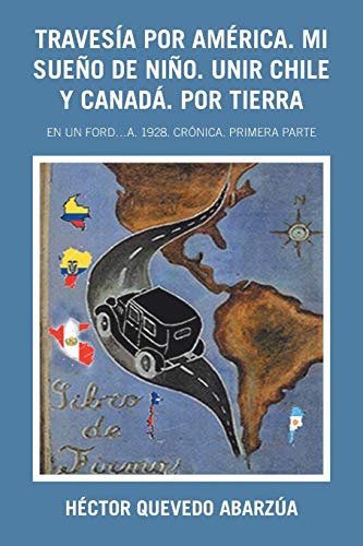 Travesía por América. Mi sueño de niño. Unir Chile y Canadá. Por tierra: En un Ford…A. 1928. Crónica. Primera parte