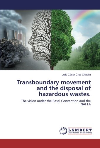 Transboundary movement and the disposal of hazardous wastes.: The vision under the Basel Convention and the NAFTA