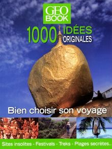 Géo book, 1.000 idées originales : bien choisir son voyage