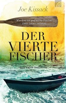 Der vierte Fischer: Wie drei tot geglaubte Fischer mein Leben retteten. Eine wahre Geschichte