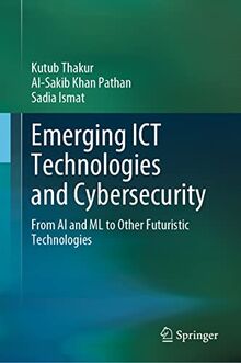 Emerging ICT Technologies and Cybersecurity: From AI and ML to Other Futuristic Technologies