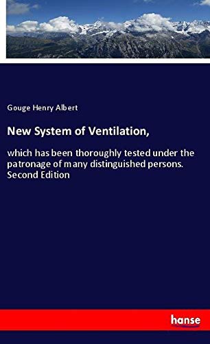 New System of Ventilation,: which has been thoroughly tested under the patronage of many distinguished persons. Second Edition