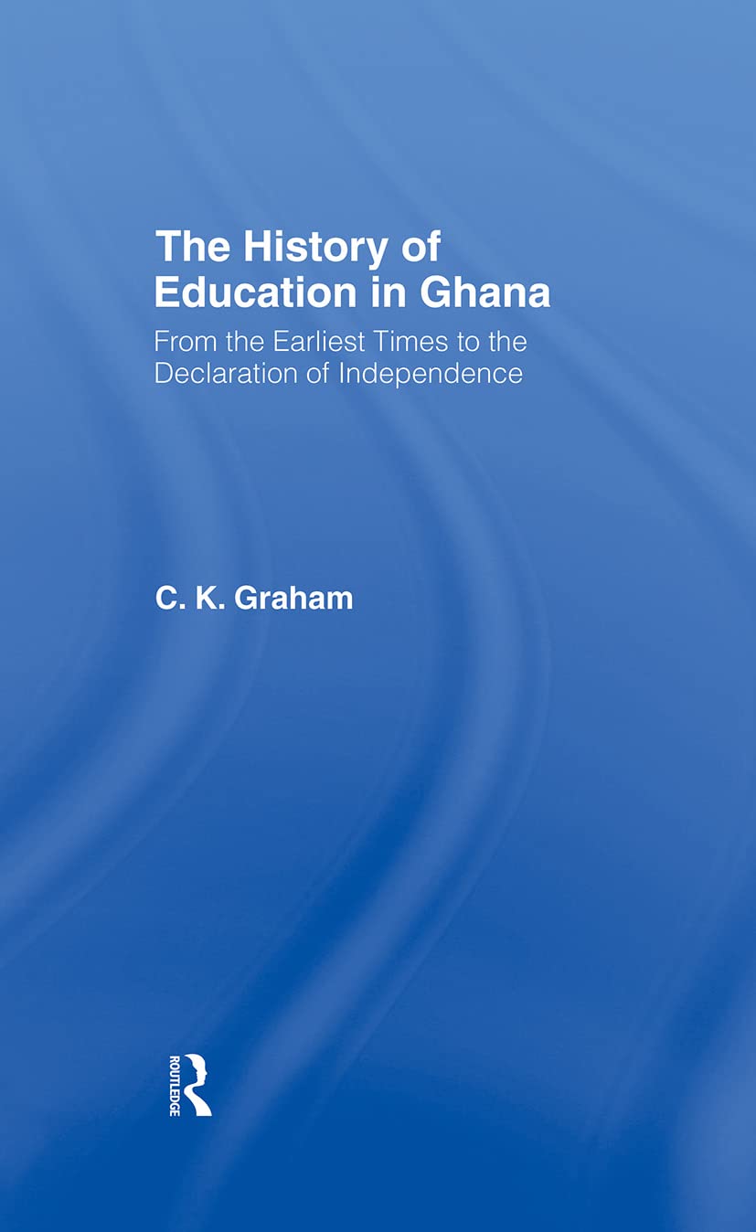 The History of Education in Ghana: From the Earliest Times to the Declaration of Independance (Cass Library of African Studies. General Studies,)