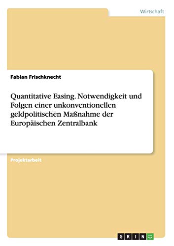 Quantitative Easing. Notwendigkeit und Folgen einer unkonventionellen geldpolitischen Maßnahme der Europäischen Zentralbank