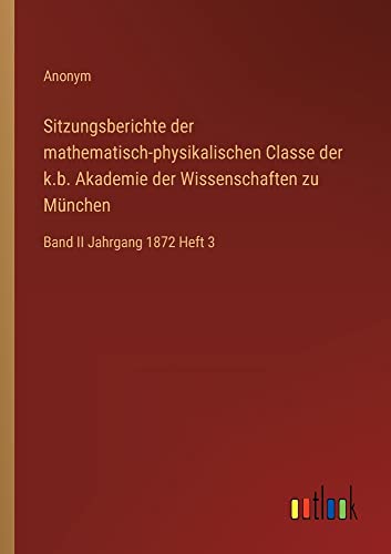 Sitzungsberichte der mathematisch-physikalischen Classe der k.b. Akademie der Wissenschaften zu München: Band II Jahrgang 1872 Heft 3