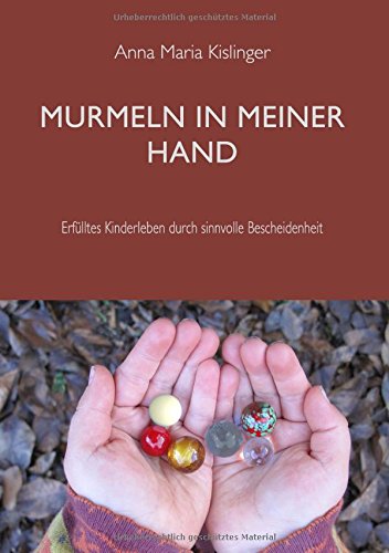 Murmeln in meiner Hand: erfülltes Kinderleben durch sinnvolle Bescheidenheit
