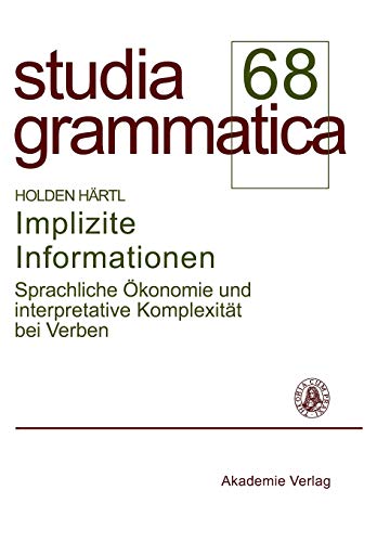 Implizite Informationen: Sprachliche Ökonomie und interpretative Komplexität bei Verben (Studia grammatica, Band 68)