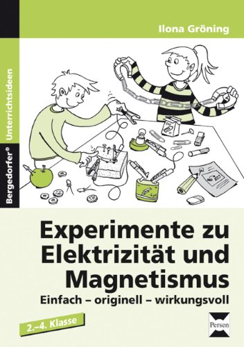 Experimente zu Elektrizität und Magnetismus: Einfach, originell, wirkungsvoll. 2. bis 4. Klasse