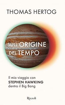 Sull'origine del tempo. Il mio viaggio con Stephen Hawking dentro il Big Bang (Saggi stranieri)