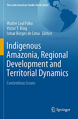 Indigenous Amazonia, Regional Development and Territorial Dynamics: Contentious Issues (The Latin American Studies Book Series)