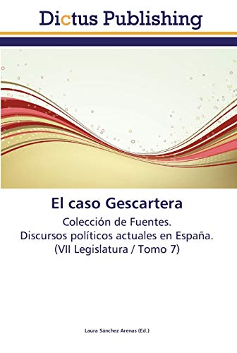 El caso Gescartera: Colección de Fuentes. Discursos políticos actuales en España. (VII Legislatura / Tomo 7)