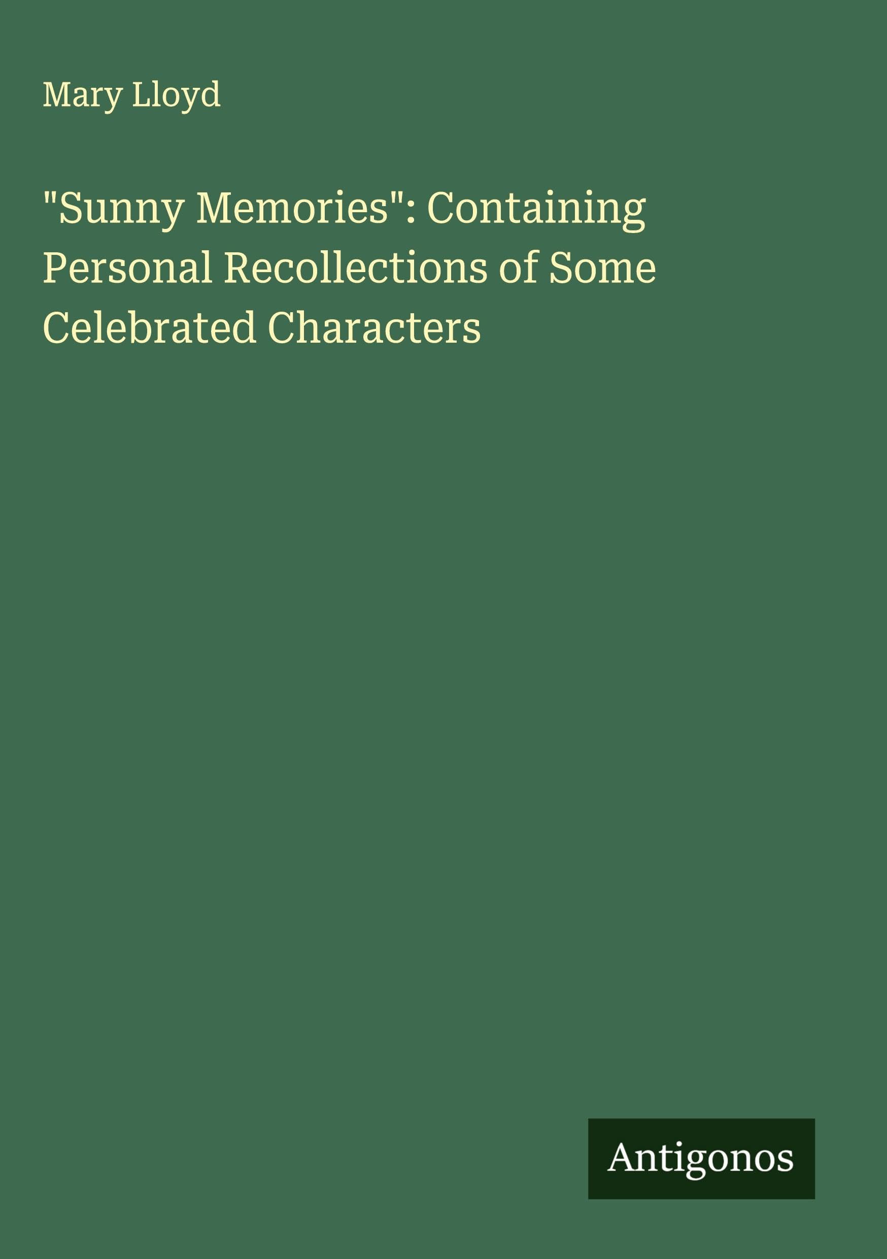 Sunny Memories: Containing Personal Recollections of Some Celebrated Characters