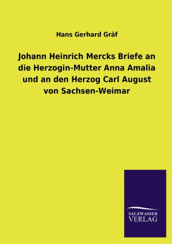 Johann Heinrich Mercks Briefe an die Herzogin-Mutter Anna Amalia und an den Herzog Carl August von Sachsen-Weimar