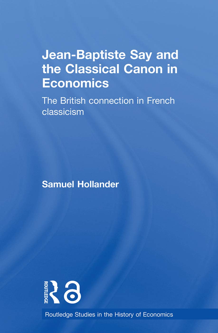 Jean-Baptiste Say and the Classical Canon in Economics: The British Connection in French Classicism (Routledge Studies in the History of Economics)