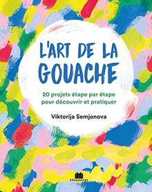 L'art de la gouache : 20 projets étape par étape pour découvrir et pratiquer