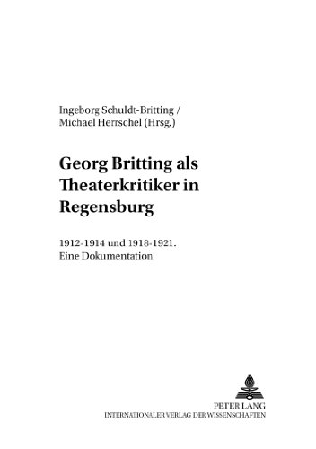 Georg Britting als Theaterkritiker in Regensburg: 1912-1914 und 1918-1921- Eine Dokumentation (Regensburger Beiträge zur deutschen Sprach- und Literaturwissenschaft)