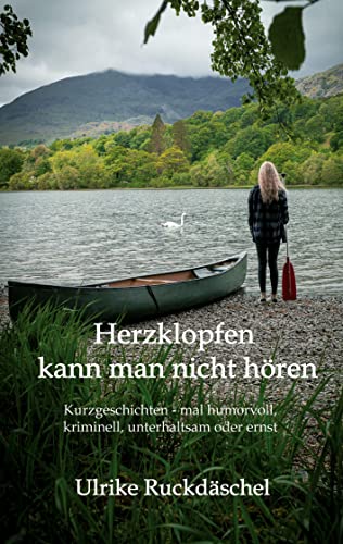 Herzklopfen kann man nicht hören: Kurzgeschichten - mal humorvoll, kriminell, unterhaltsam oder ernst