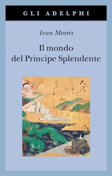 Il mondo del Principe Splendente. Vita di corte nell'antico Giappone (Gli Adelphi)