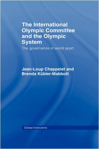 The International Olympic Committee and the Olympic System: The Governance of World Sport (Routledge Global Institutions)