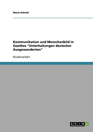 Kommunikation und Menschenbild in Goethes Unterhaltungen deutscher Ausgewanderten