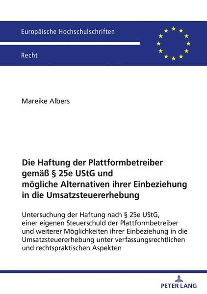 Die Haftung der Plattformbetreiber gemäß § 25e UStG und mögliche Alternativen ihrer Einbeziehung in die Umsatzsteuererhebung: Untersuchung der Haftung ... (Europäische Hochschulschriften Recht)