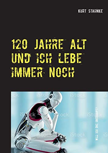 120 Jahre alt und ich lebe immer noch: Will ich das überhaupt?
