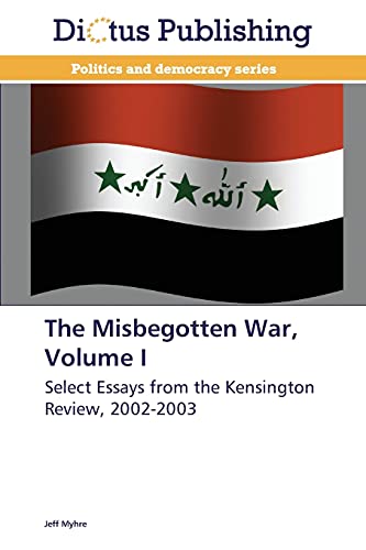 The Misbegotten War, Volume I: Select Essays from the Kensington Review, 2002-2003