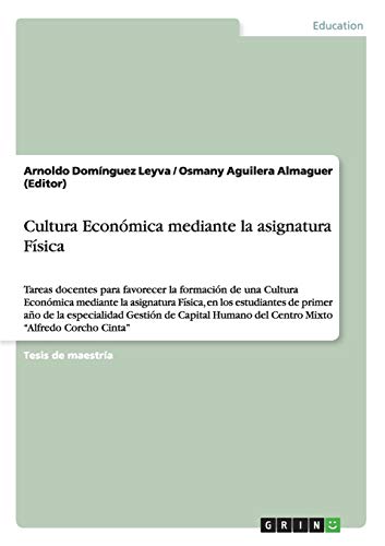 Cultura Económica mediante la asignatura Física: Tareas docentes para favorecer la formación de una Cultura Económica mediante la asignatura Física, ... del Centro Mixto Alfredo Corcho Cinta