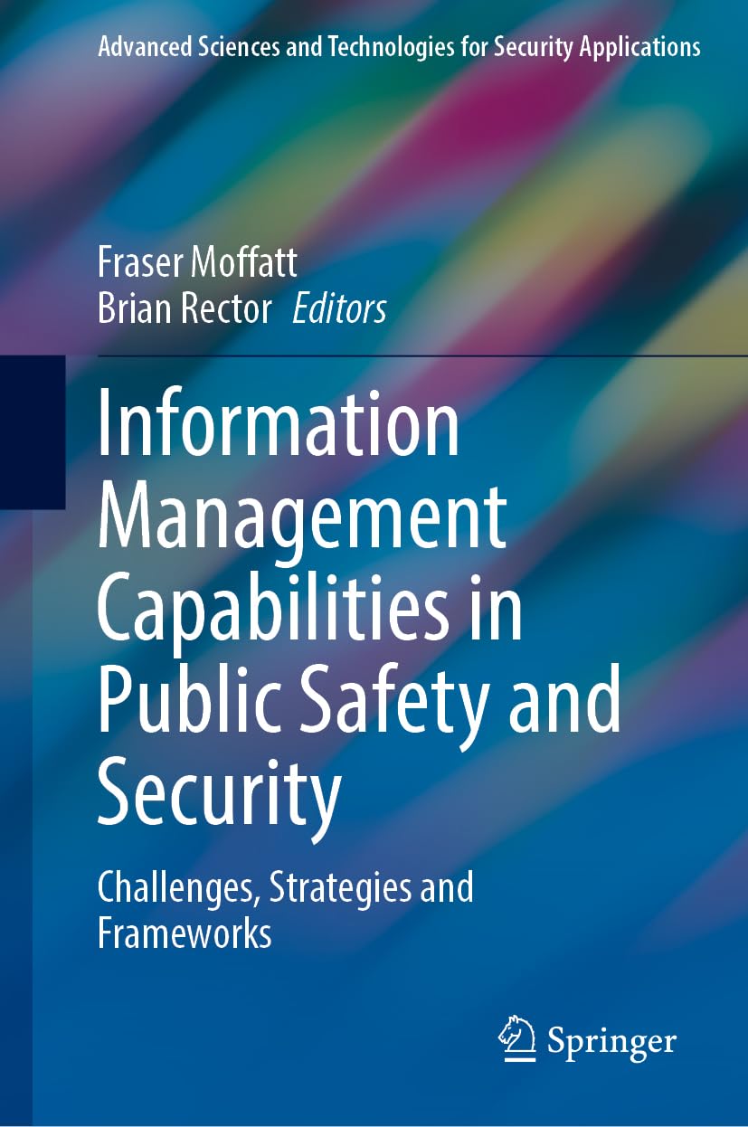 Information Management Capabilities in Public Safety and Security: Challenges, Strategies and Frameworks (Advanced Sciences and Technologies for Security Applications)
