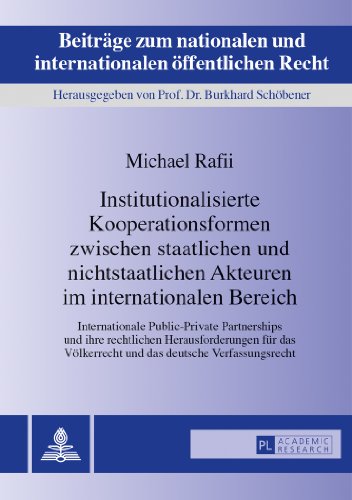 Institutionalisierte Kooperationsformen zwischen staatlichen und nichtstaatlichen Akteuren im internationalen Bereich: Internationale Public-Private ... und internationalen öffentlichen Recht)
