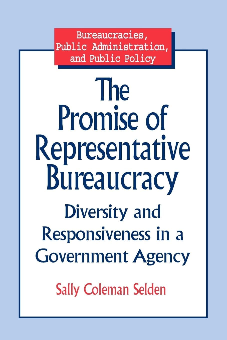 The Promise of Representative Bureaucracy: Diversity and Responsiveness in a Government Agency: Diversity and Responsiveness in a Government Agency: ... Public Administration and Public Policy)