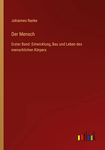 Der Mensch: Erster Band: Entwicklung, Bau und Leben des menschlichen Körpers