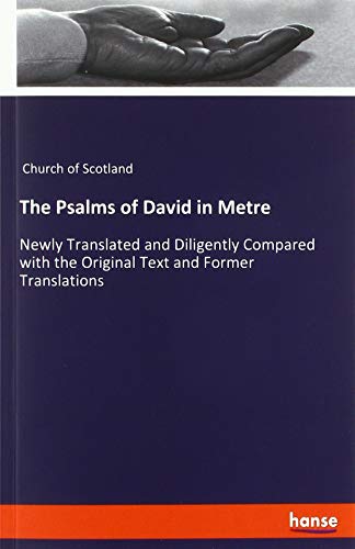 The Psalms of David in Metre: Newly Translated and Diligently Compared with the Original Text and Former Translations