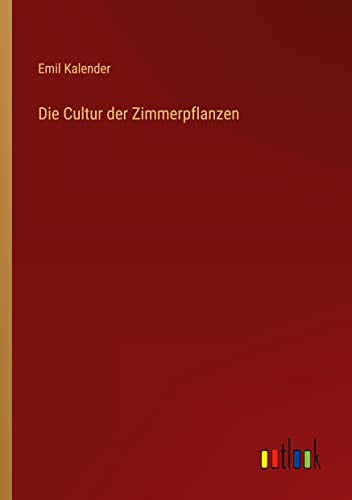 Die Cultur der Zimmerpflanzen