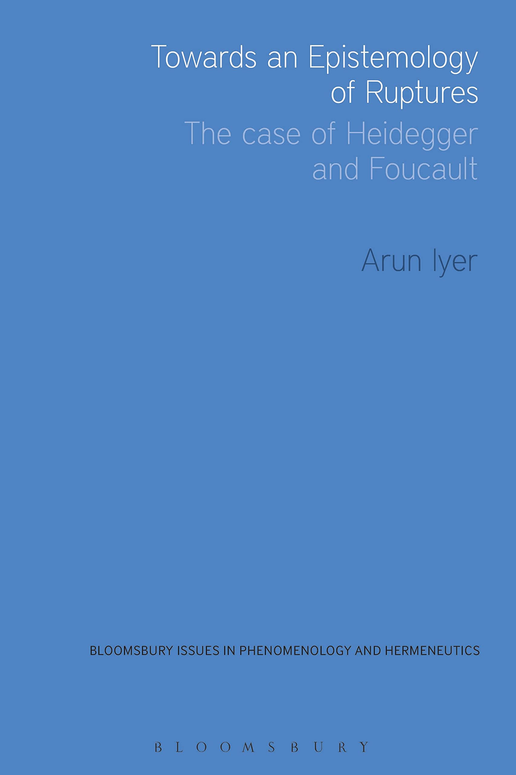 Towards an Epistemology of Ruptures: The Case of Heidegger and Foucault (Issues in Phenomenology and Hermeneutics)