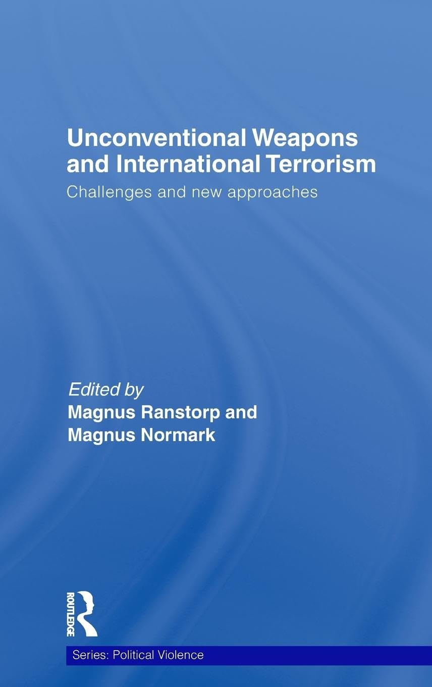 Unconventional Weapons and International Terrorism: Challenges and New Approaches (Understanding Terrorism and Political Violence)