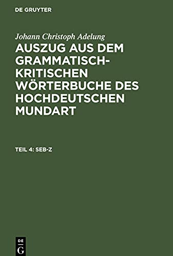 Auszug aus dem grammatisch-kritischen Wörterbuche des Hochdeutschen Mundart, Teil 4, Seb-Z