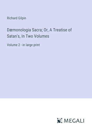 Dæmonologia Sacra; Or, A Treatise of Satan's, In Two Volumes: Volume 2 - in large print