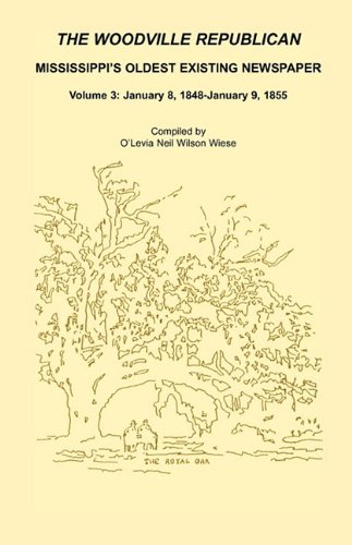 The Woodville Republican: Mississippi's Oldest Existing Newspaper, Volume 3: January 8, 1848 - January 9, 1855