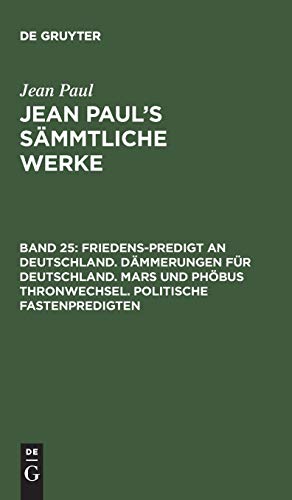 Friedens-Predigt an Deutschland. Dämmerungen für Deutschland. Mars und Phöbus Thronwechsel. Politische Fastenpredigten (Jean Paul: Jean Paul’s Sämmtliche Werke)