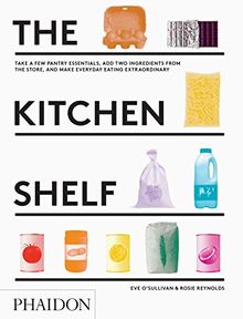 The Kitchen Shelf: Take a few pantry essentials, add two fresh ingredients and make everyday eating extraordinary