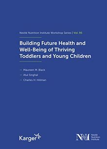 Building Future Health and Well-Being of Thriving Toddlers and Young Children: 95th Nestlé Nutrition Institute Workshop, September 2020 (Nestlé Nutrition Institute Workshop Series, Band 95)