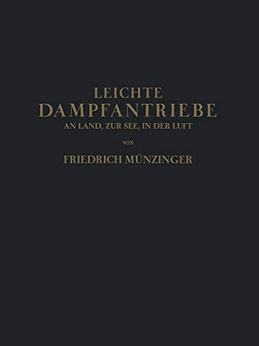 Leichte Dampfantriebe an Land, Zur See, in Der Luft: Technisch-Wirtschaftliche Untersuchung über Die Aussichten von Vorwiegend Leichten Dampfantrieben ... Seeschiffen und in der Luftfahrt