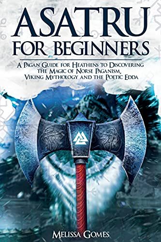 Melissa Gomes Asatru For Beginners, A Pagan Guide For Heathens To Discovering The Magic Of Norse Paganism, Viking Mythology And The Poetic Edda