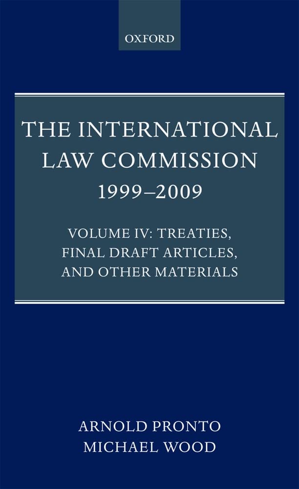 The International Law Commission 1999-2009: Volume IV: Treaties, Final Draft Articles and Other Materials